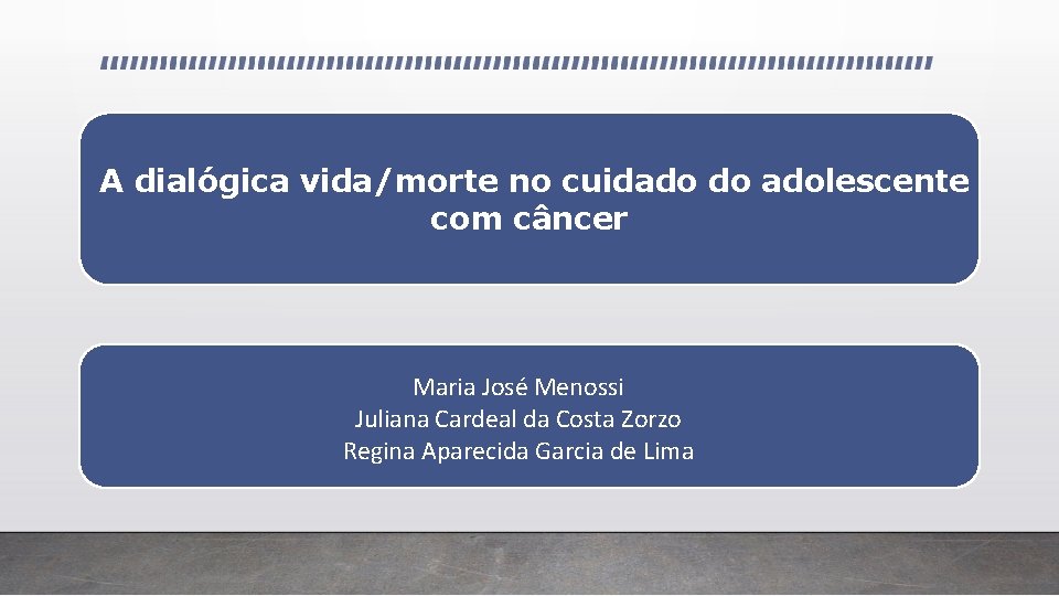 A dialógica vida/morte no cuidado do adolescente com câncer Maria José Menossi Juliana Cardeal