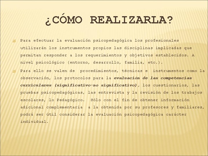 ¿CÓMO REALIZARLA? Para efectuar la evaluación psicopedagógica los profesionales utilizarán los instrumentos propios las