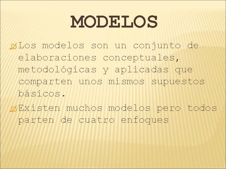 MODELOS Los modelos son un conjunto de elaboraciones conceptuales, metodológicas y aplicadas que comparten