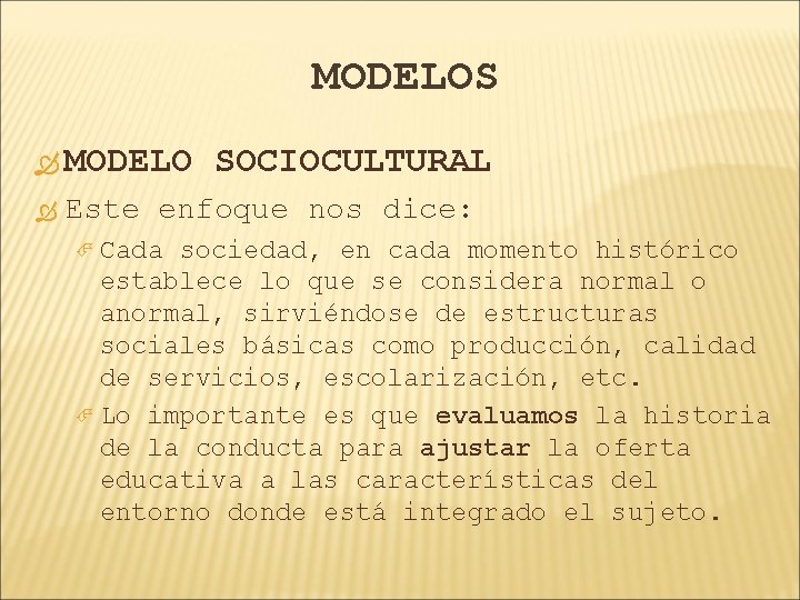 MODELOS MODELO SOCIOCULTURAL Este enfoque nos dice: Cada sociedad, en cada momento histórico establece