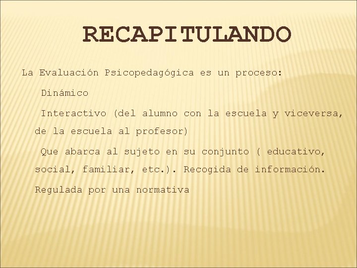 RECAPITULANDO La Evaluación Psicopedagógica es un proceso: Dinámico Interactivo (del alumno con la escuela