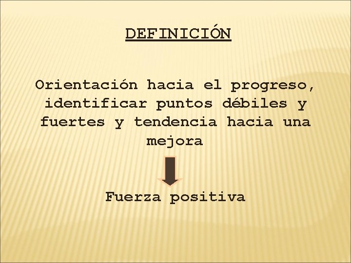 DEFINICIÓN Orientación hacia el progreso, identificar puntos débiles y fuertes y tendencia hacia una