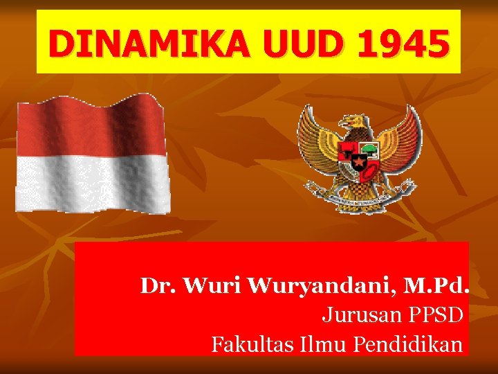 DINAMIKA UUD 1945 Dr. Wuri Wuryandani, M. Pd. Jurusan PPSD Fakultas Ilmu Pendidikan 