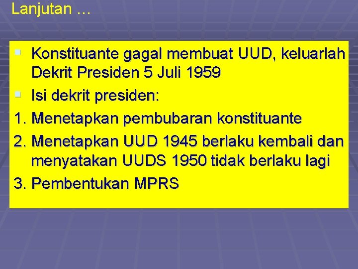 Lanjutan … § Konstituante gagal membuat UUD, keluarlah Dekrit Presiden 5 Juli 1959 §