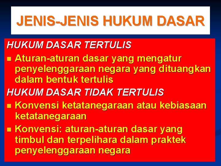 JENIS-JENIS HUKUM DASAR TERTULIS n Aturan-aturan dasar yang mengatur penyelenggaraan negara yang dituangkan dalam