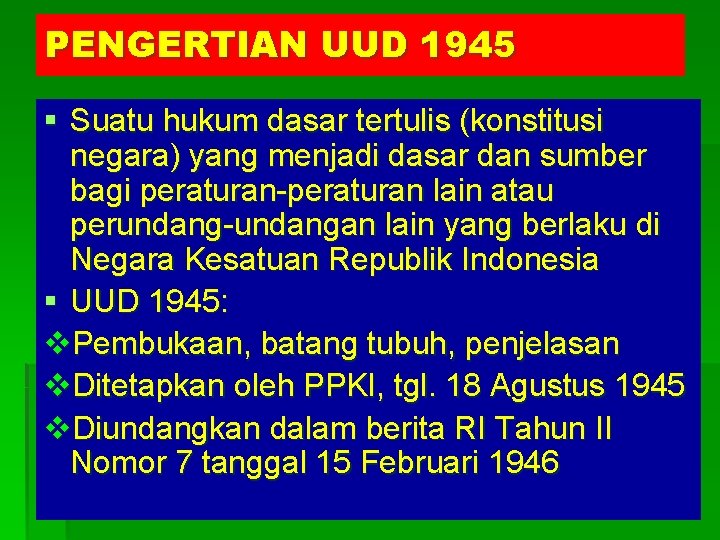 PENGERTIAN UUD 1945 § Suatu hukum dasar tertulis (konstitusi negara) yang menjadi dasar dan