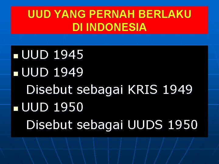 UUD YANG PERNAH BERLAKU DI INDONESIA UUD 1945 n UUD 1949 Disebut sebagai KRIS