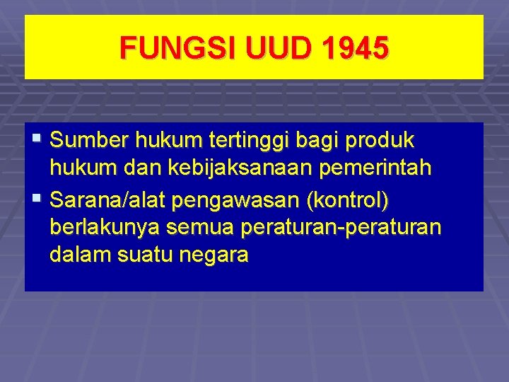 FUNGSI UUD 1945 § Sumber hukum tertinggi bagi produk hukum dan kebijaksanaan pemerintah §