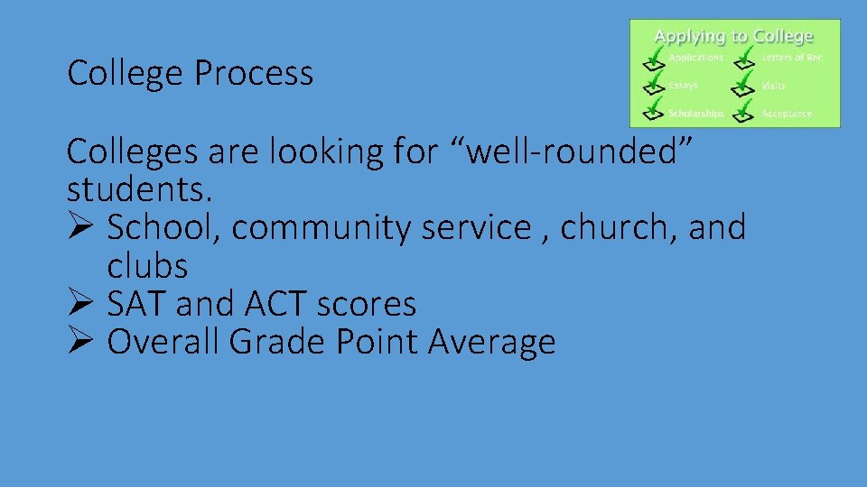 College Process Colleges are looking for “well-rounded” students. Ø School, community service , church,