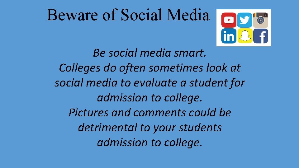 Beware of Social Media Be social media smart. Colleges do often sometimes look at