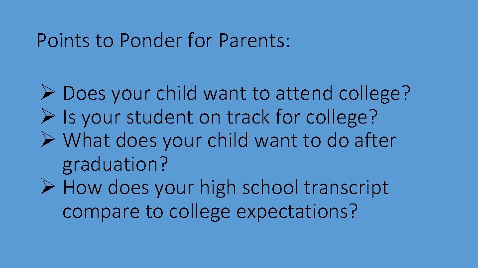 Points to Ponder for Parents: Ø Does your child want to attend college? Ø