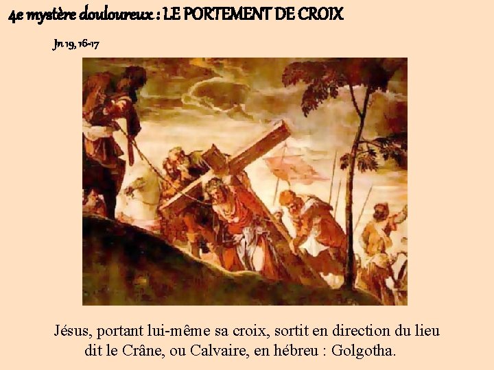 4 e mystère douloureux : LE PORTEMENT DE CROIX Jn 19, 16 -17 Jésus,