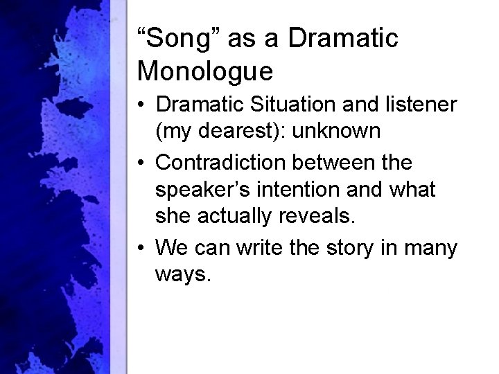 “Song” as a Dramatic Monologue • Dramatic Situation and listener (my dearest): unknown •