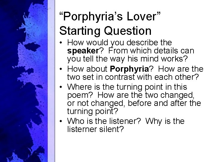 “Porphyria’s Lover” Starting Question • How would you describe the speaker? From which details