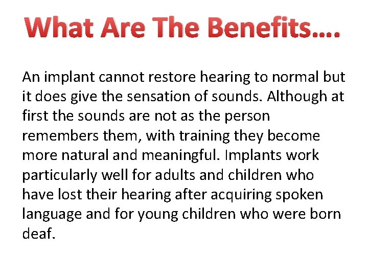 What Are The Benefits…. An implant cannot restore hearing to normal but it does