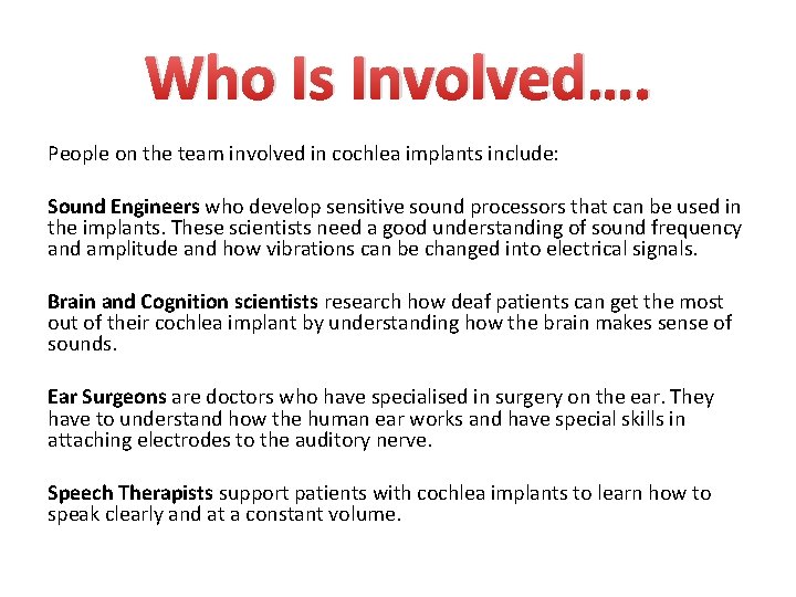 Who Is Involved…. People on the team involved in cochlea implants include: Sound Engineers