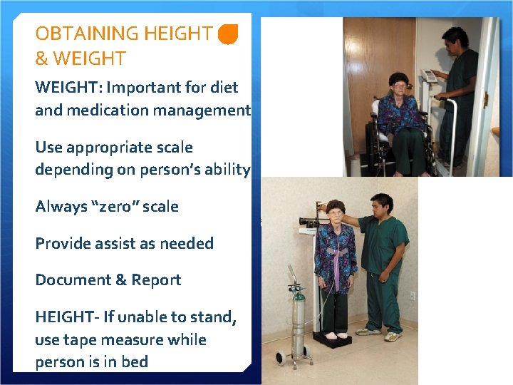 OBTAINING HEIGHT & WEIGHT: Important for diet and medication management Use appropriate scale depending