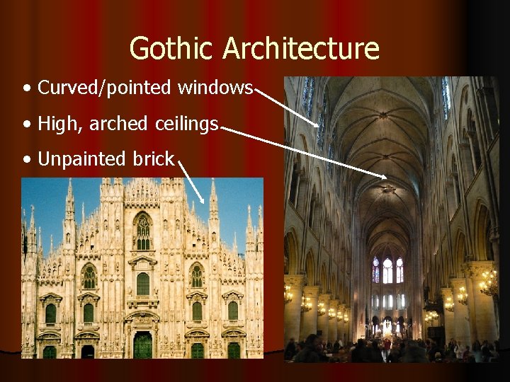 Gothic Architecture • Curved/pointed windows • High, arched ceilings • Unpainted brick 