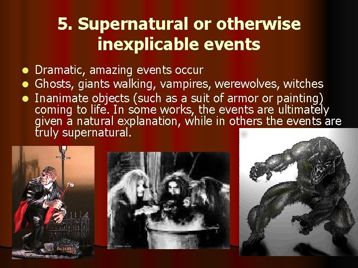 5. Supernatural or otherwise inexplicable events l l l Dramatic, amazing events occur Ghosts,