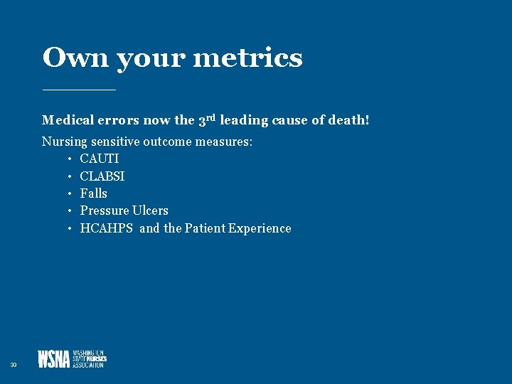 Own your metrics Medical errors now the 3 rd leading cause of death! Nursing