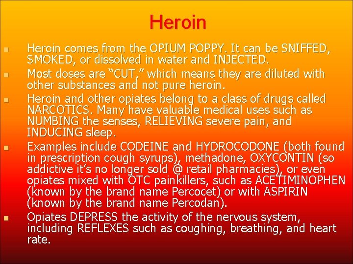 Heroin n n Heroin comes from the OPIUM POPPY. It can be SNIFFED, SMOKED,