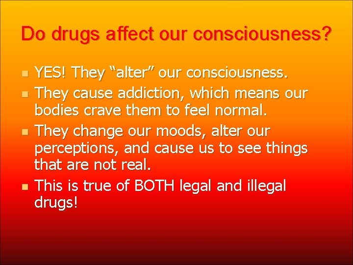 Do drugs affect our consciousness? n n YES! They “alter” our consciousness. They cause