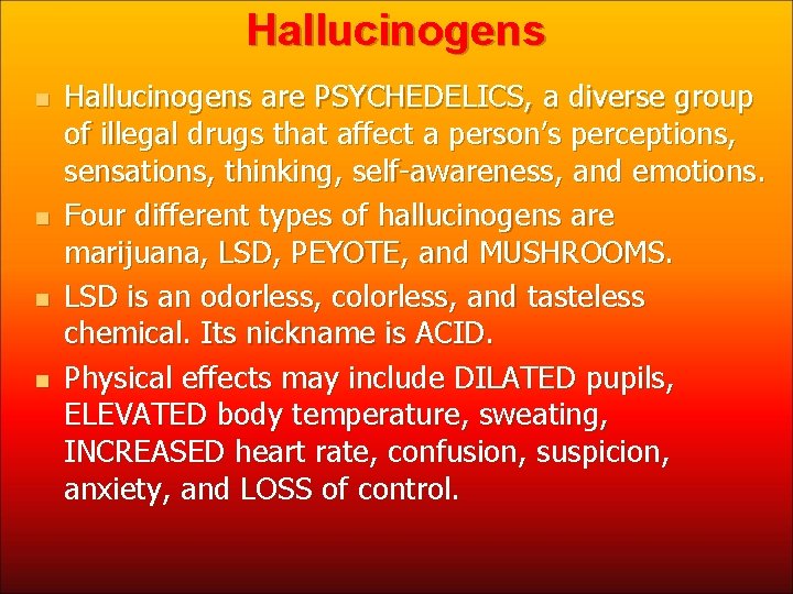 Hallucinogens n n Hallucinogens are PSYCHEDELICS, a diverse group of illegal drugs that affect