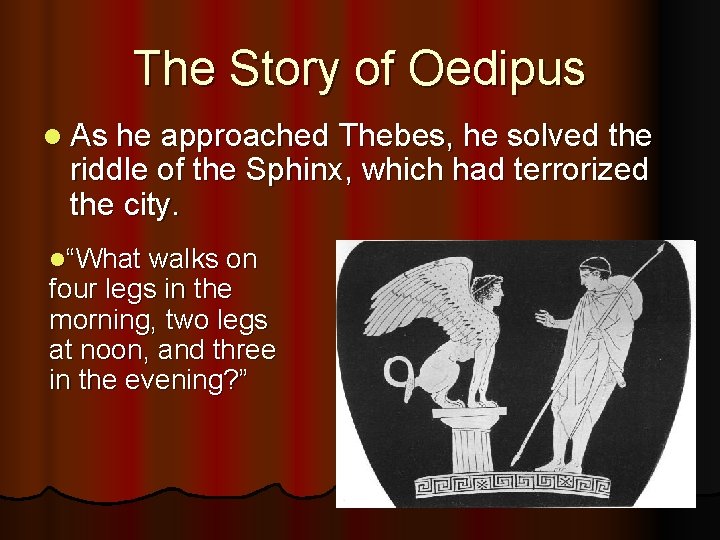 The Story of Oedipus l As he approached Thebes, he solved the riddle of