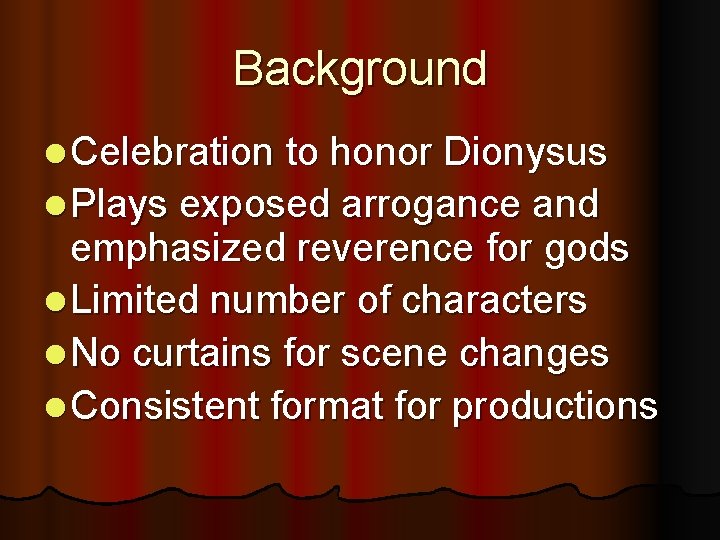 Background l Celebration to honor Dionysus l Plays exposed arrogance and emphasized reverence for