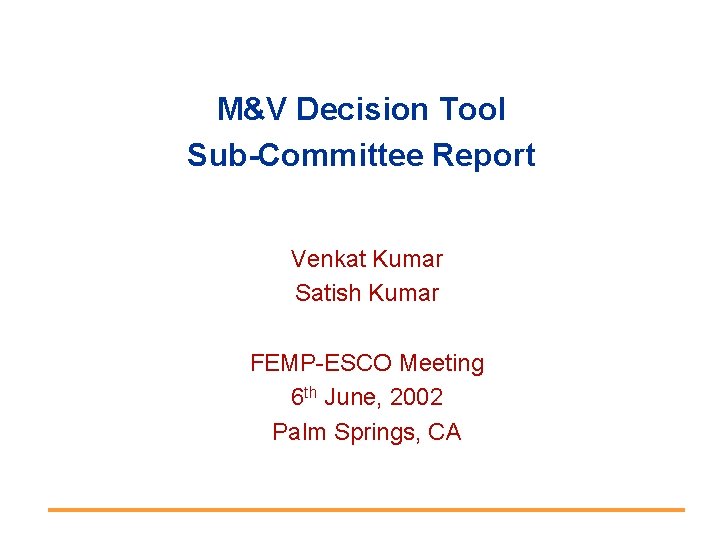 M&V Decision Tool Sub-Committee Report Venkat Kumar Satish Kumar FEMP-ESCO Meeting 6 th June,