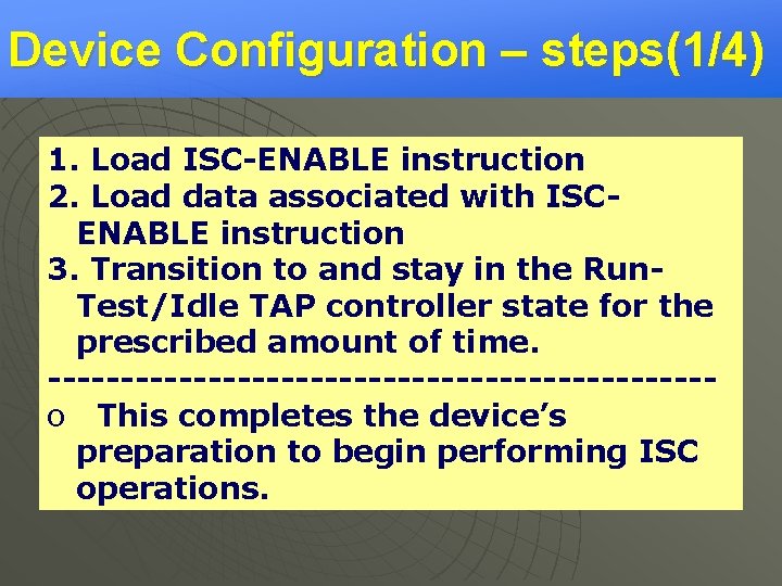 Device Configuration – steps(1/4) 1. Load ISC-ENABLE instruction 2. Load data associated with ISCENABLE