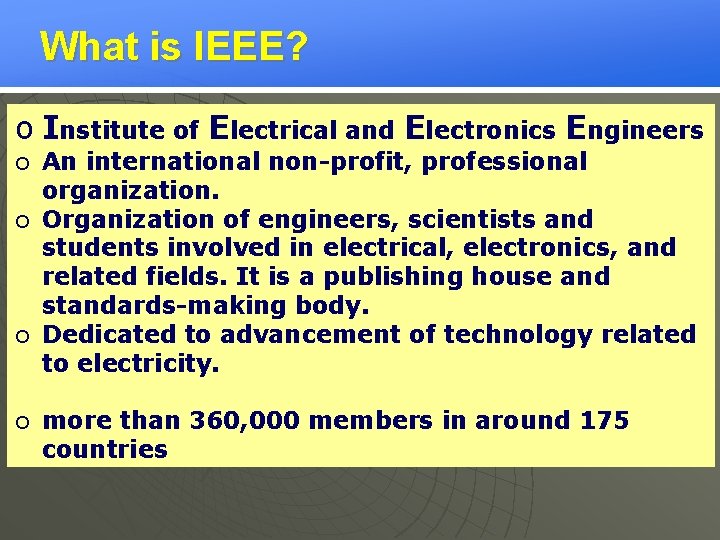 What is IEEE? o Institute of Electrical and Electronics Engineers o An international non-profit,