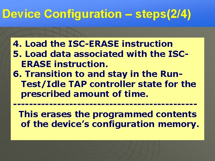 Device Configuration – steps(2/4) 4. Load the ISC-ERASE instruction 5. Load data associated with