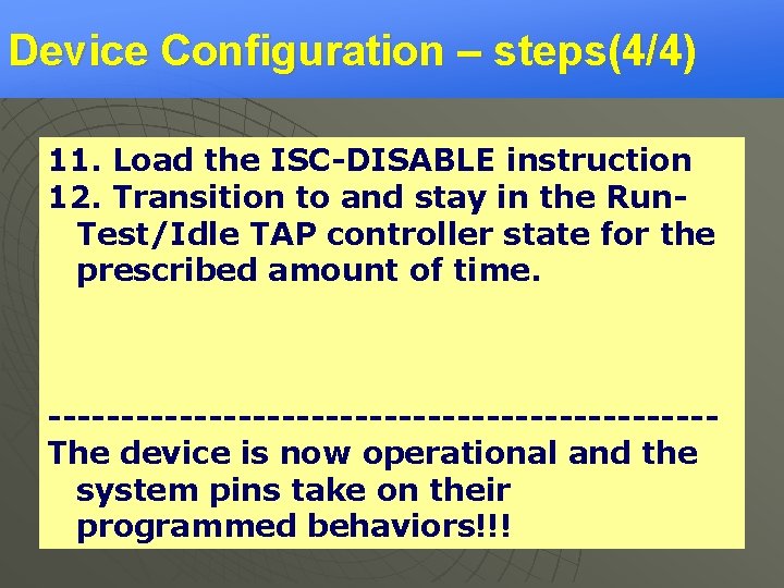 Device Configuration – steps(4/4) 11. Load the ISC-DISABLE instruction 12. Transition to and stay