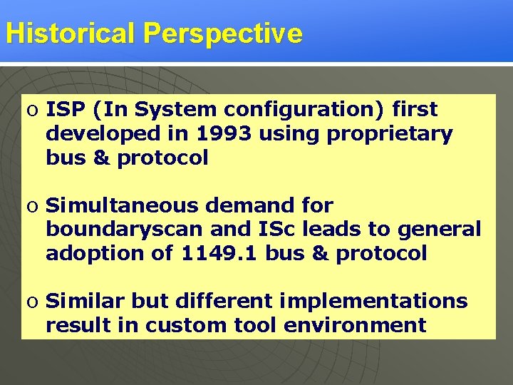 Historical Perspective o ISP (In System configuration) first developed in 1993 using proprietary bus