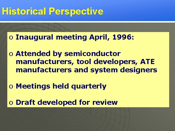 Historical Perspective o Inaugural meeting April, 1996: o Attended by semiconductor manufacturers, tool developers,