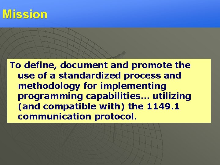 Mission To define, document and promote the use of a standardized process and methodology