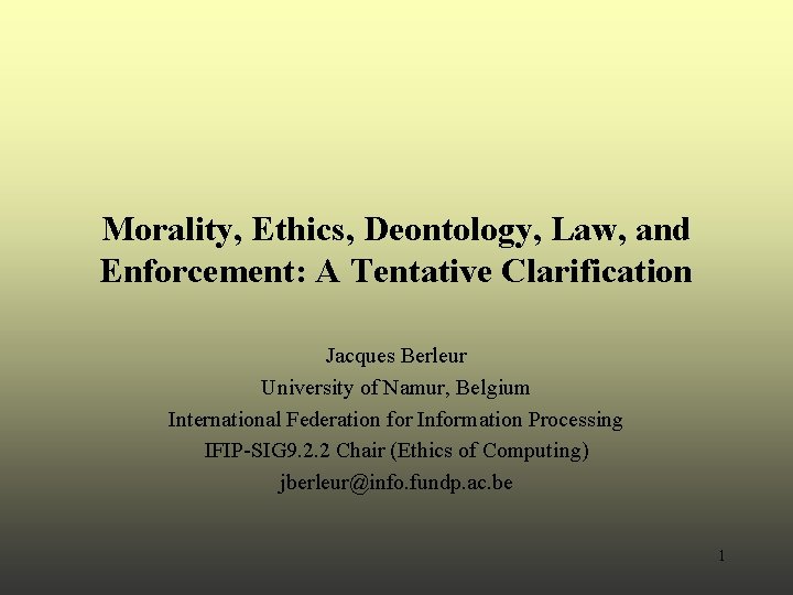 Morality, Ethics, Deontology, Law, and Enforcement: A Tentative Clarification Jacques Berleur University of Namur, Morality, Ethics, Deontology, Law, and Enforcement: A Tentative Clarification Jacques Berleur University of Namur,