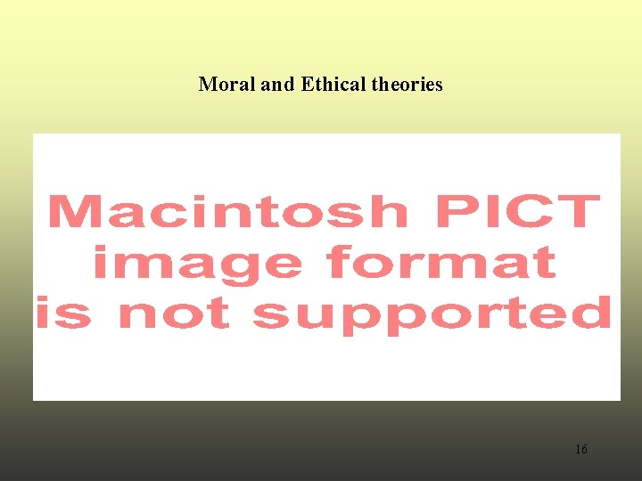 Moral and Ethical theories 16 Moral and Ethical theories 16