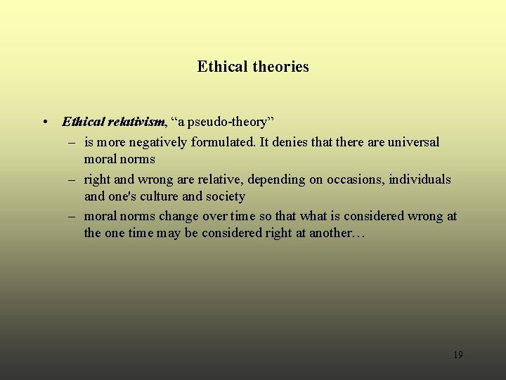 Ethical theories • Ethical relativism, “a pseudo-theory” – is more negatively formulated. It denies Ethical theories • Ethical relativism, “a pseudo-theory” – is more negatively formulated. It denies