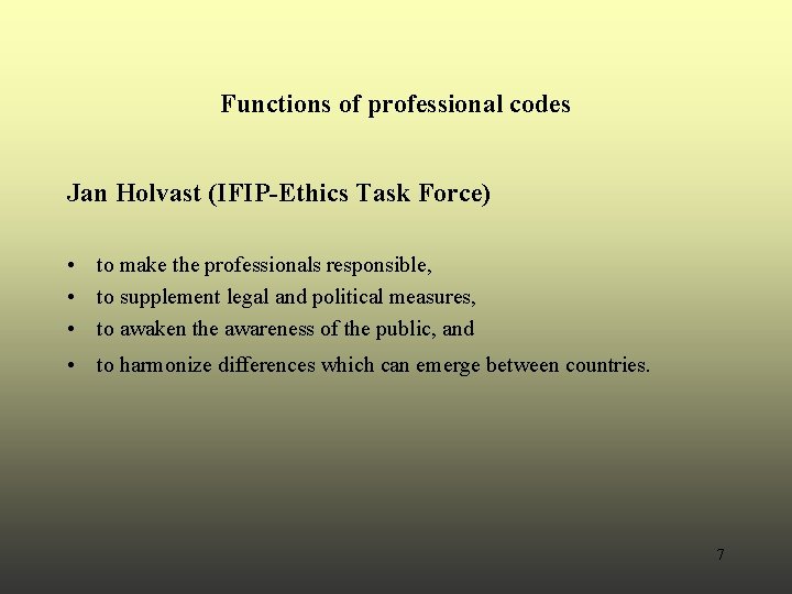 Functions of professional codes Jan Holvast (IFIP-Ethics Task Force) • to make the professionals Functions of professional codes Jan Holvast (IFIP-Ethics Task Force) • to make the professionals