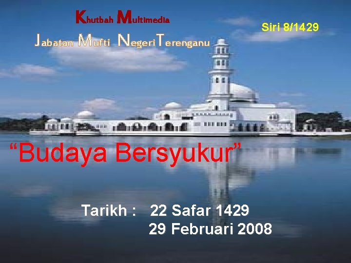 Khutbah Multimedia Jabatan Mufti Negeri. Terenganu Siri 8/1429 “Budaya Bersyukur” Tarikh : 22 Safar