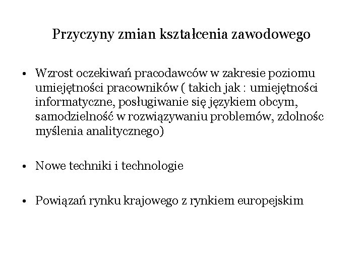 Przyczyny zmian kształcenia zawodowego • Wzrost oczekiwań pracodawców w zakresie poziomu umiejętności pracowników (