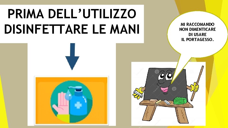 PRIMA DELL’UTILIZZO DISINFETTARE LE MANI MI RACCOMANDO NON DIMENTICARE DI USARE IL PORTAGESSO. 