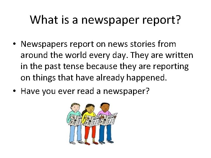 What is a newspaper report? • Newspapers report on news stories from around the