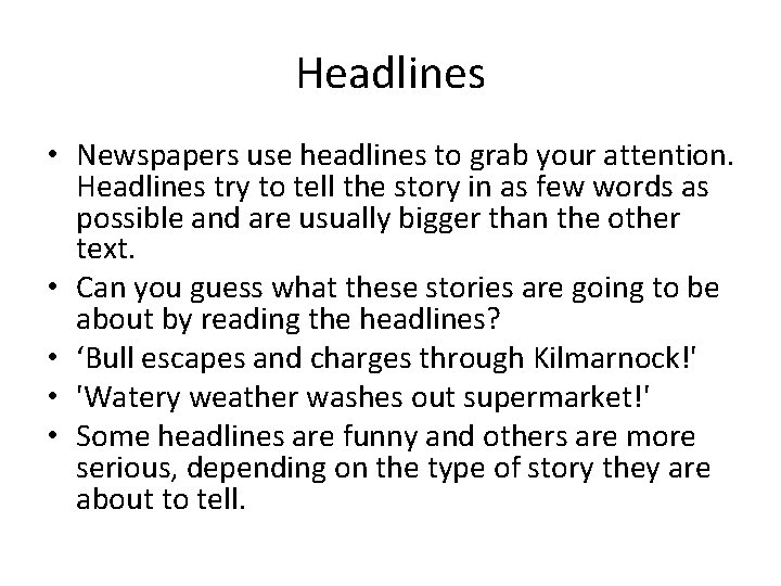 Headlines • Newspapers use headlines to grab your attention. Headlines try to tell the