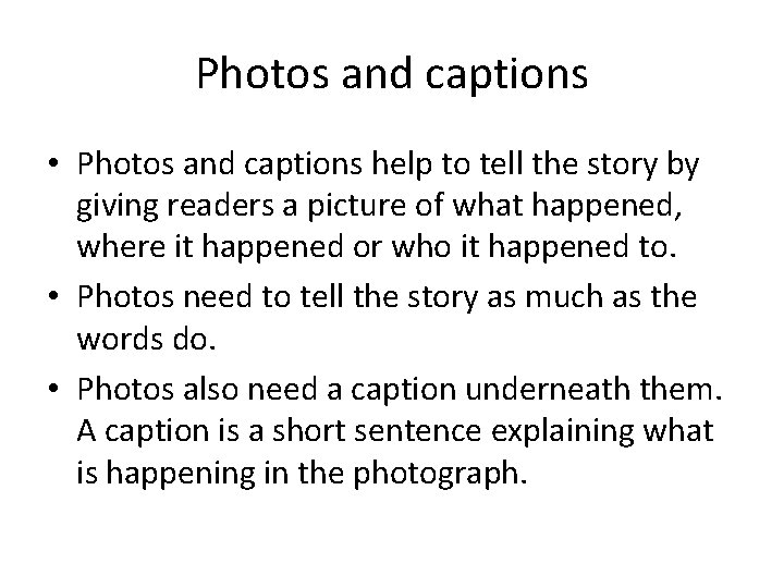 Photos and captions • Photos and captions help to tell the story by giving