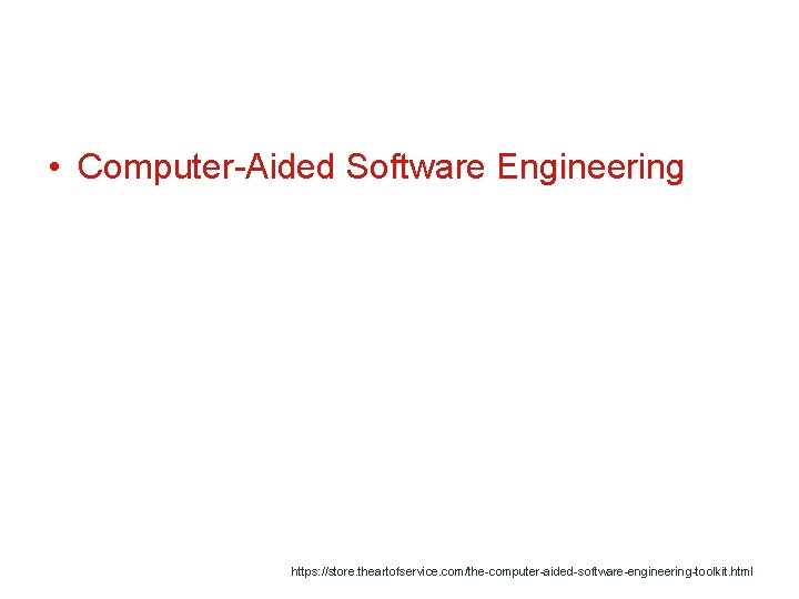  • Computer-Aided Software Engineering https: //store. theartofservice. com/the-computer-aided-software-engineering-toolkit. html 