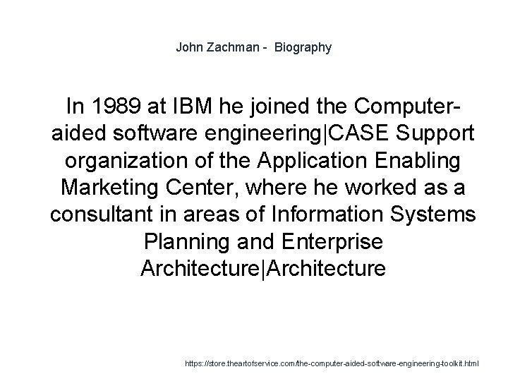 John Zachman - Biography In 1989 at IBM he joined the Computeraided software engineering|CASE