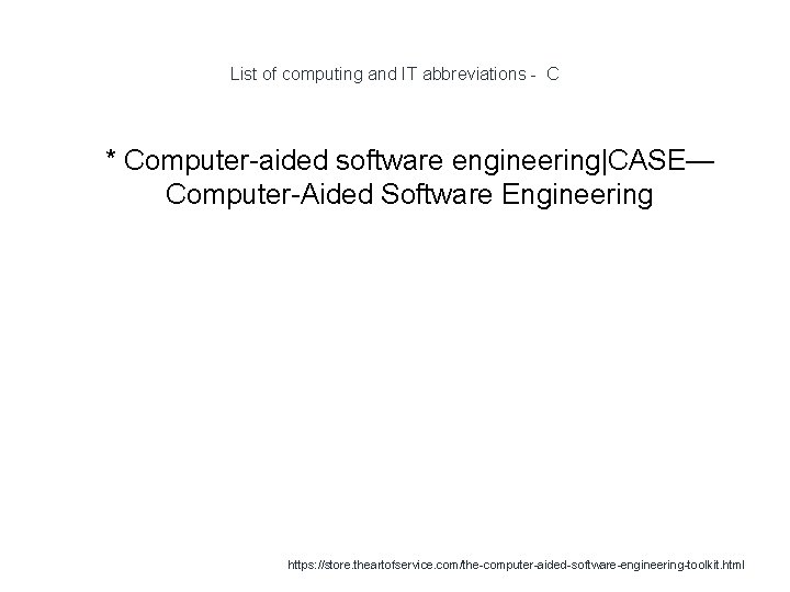 List of computing and IT abbreviations - C 1 * Computer-aided software engineering|CASE— Computer-Aided